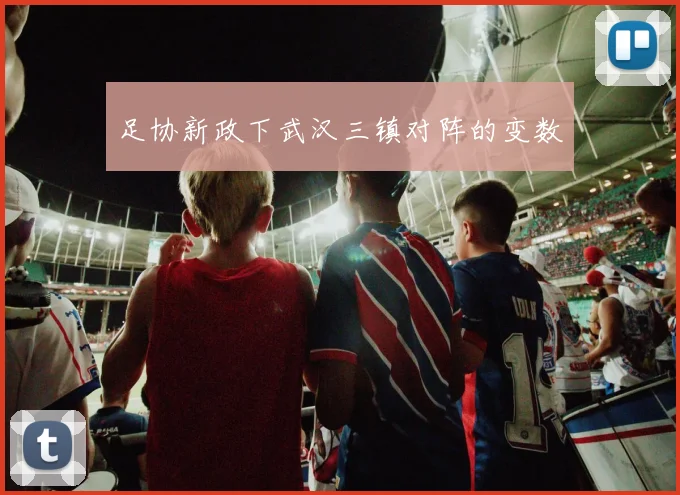 足协新政下武汉三镇对阵的变数