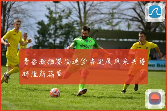 青春激扬赛场逐梦奋进展风采共谱辉煌新篇章