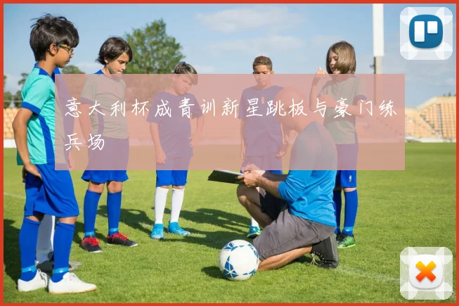 意大利杯成青训新星跳板与豪门练兵场