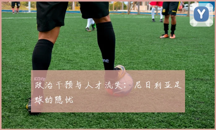 政治干预与人才流失：尼日利亚足球的隐忧